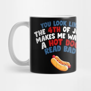 You Look Like 4th Of July Makes Me Want A Hot Dog Real Bad Mug